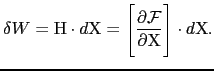 $\displaystyle \delta W=\textmd{H}\cdot d\textmd{X}=\Biggl[\frac{\partial \mathcal{F}}{\partial \textmd{X}}\Biggr]\cdot d\textmd{X}.$