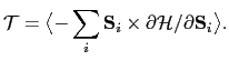 $\displaystyle \mathcal{T}=\bigl\langle-\sum_i\mathbf{S}_i\times\partial \mathcal{H}/\partial\mathbf{S}_i\bigr\rangle.$