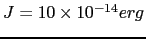 $ J=10\times10^{-14} erg$