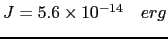 $ J=5.6\times10^{-14}\quad erg$