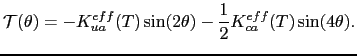 $\displaystyle \mathcal{T}(\theta) =-K_{ua}^{eff}(T) \sin(2 \theta)- \frac{1}{2} K_{ca}^{eff}(T) \sin (4 \theta) .$