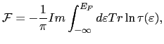$\displaystyle \mathcal{F}=-\frac{1}{\pi}Im\int_{-\infty}^{E_{F}}d\varepsilon Tr \ln \mathbf{\tau}(\varepsilon),$