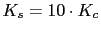 $ K_{s}=10\cdot K_{c}$