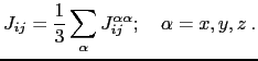 $\displaystyle J_{ij}=\frac{1}{3}\sum_{\alpha}J_{ij}^{\alpha \alpha};\quad \alpha=x,y,z\:.$