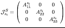 $\displaystyle \mathcal{J}_{z_{i}}^{S}= \left( \begin{array}{ccc} A_{11}^{z_{i}} &0 & 0 \ 0 & A_{22}^{z_{i}} & 0 \ 0 & 0 & A_{33}^{z_{i}} \ \end{array} \right)$