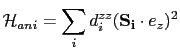 $\displaystyle \mathcal{H}_{ani}= \sum_{i}d_{i}^{zz}(\mathbf{S_{i}}\cdot e_{z})^{2}$