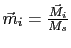 $ \vec{m}_{i}=\frac{\vec{M}_{i}}{M_{s}}$